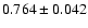 $0.764\pm0.042$