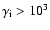 $\gamma_{\rm i}
> 10^3$