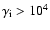 $\gamma_{\rm i} > 10^4$