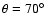 $\theta=70\hbox{$^\circ$ }$