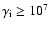 $\gamma_{\rm i} \geq 10^7$