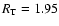 $R_{\rm T}=1.95$