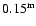 $0.15^{\rm m}$