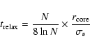 \begin{displaymath}t_{\rm relax}=\frac{N}{8\ln N}\times \frac{r_{\rm core}}{\sigma_{v}}
\end{displaymath}