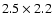 $2.5 \times 2.2$