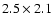 $2.5 \times 2.1$