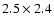 $2.5 \times 2.4$