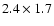 $2.4 \times 1.7$