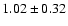 $1.02 \pm 0.32$