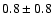 $0.8 \pm 0.8$