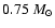 $0.75~M_{\odot}$