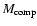 $M_{\rm comp}$