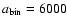 $a_{\rm bin}=6000$