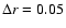 $\Delta r = 0.05$