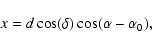 \begin{displaymath}%
x = d \cos(\delta)\cos(\alpha - \alpha_0),\\
\end{displaymath}