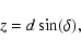 \begin{displaymath}%
z = d \sin(\delta),
\end{displaymath}