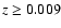 $z \geq 0.009$