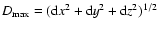 $D_{\rm max} = ({\rm d}x^2 + {\rm d}y^2 + {\rm d}z^2)^{1/2}$