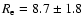 $R_{\rm e}=8.7\pm1.8$