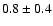 $0.8\pm0.4$