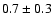 $0.7\pm0.3$