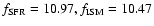 $f_{\rm SFR}=10.97, f_{\rm ISM}=10.47$