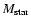 $M_{\rm star}$