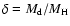 $\delta =M_{\rm d}/ M_{\rm H}$