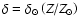 $\delta
=\delta_{\odot}\left(Z/Z_{\odot}\right)$