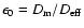 $\epsilon_0 = D_{\rm m}/D_{\rm eff}$