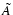 $\tilde{A}$