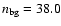 $n_{\rm bg}=38.0$