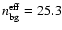 $n_{\rm bg}^{\rm eff} = 25.3$