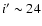 $i'\sim 24$
