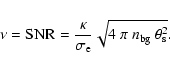 \begin{displaymath}
\nu = {\rm SNR} = \frac{\kappa}{\sigma_{\rm e}} \sqrt{4~ \pi~ n_{\rm bg}~\theta_{\rm s}^2}.
\end{displaymath}