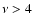 $\nu>4$
