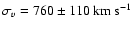 $\sigma_v=760\pm110~ {\rm km~ s}^{-1}$