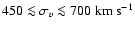 $450\la\sigma_v\la 700 ~ {\rm km~ s}^{-1}$