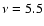 $\nu=5.5$