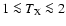 $1\la
T_{\rm X}\la 2$