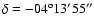 $\delta=-04^{\rm o}13{\rm '}55{\rm ''}$