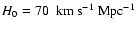 $H_0 = 70~~ {\rm km~ s}^{-1}~ {\rm Mpc}^{-1}$