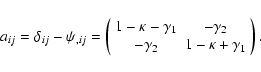 \begin{displaymath}
a_{ij} = \delta_{ij} - \psi_{,ij} = \left(\begin{array}{cc}...
...mma_2 \\
-\gamma_2 & 1-\kappa+\gamma_1
\end{array}\right) .
\end{displaymath}