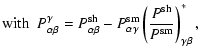 $\displaystyle {\rm with\ \ } P^\gamma_{\alpha\beta} = P^{\rm sh}_{\alpha\beta}
...
...sm}_{\alpha\gamma} \left(\frac{P^{\rm sh}}{P^{\rm sm}}\right)_
{\gamma\beta}^*,$