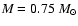 $\textit{M} = 0.75~M_\odot$