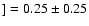 $] = 0.25 \pm 0.25$