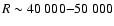 $R\sim 40~000{-}50~000$