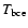 $T_{\rm bce}$