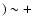 $) \sim +$