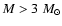 $M > 3~M_\odot$